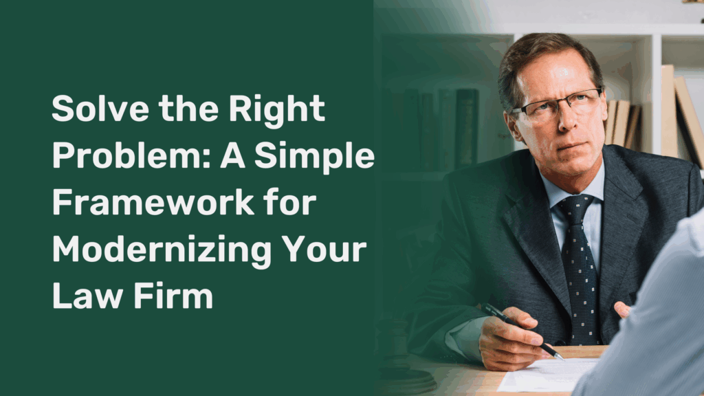 Solve the Right Problem: A Simple Framework for Modernizing Your Law Firm