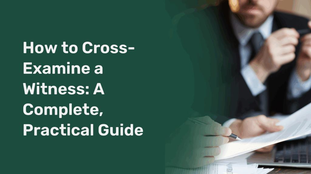 How to Cross-Examine a Witness: A Complete, Practical Guide