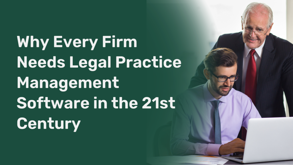 Why Every Firm Needs Legal Practice Management Software in the 21st Century